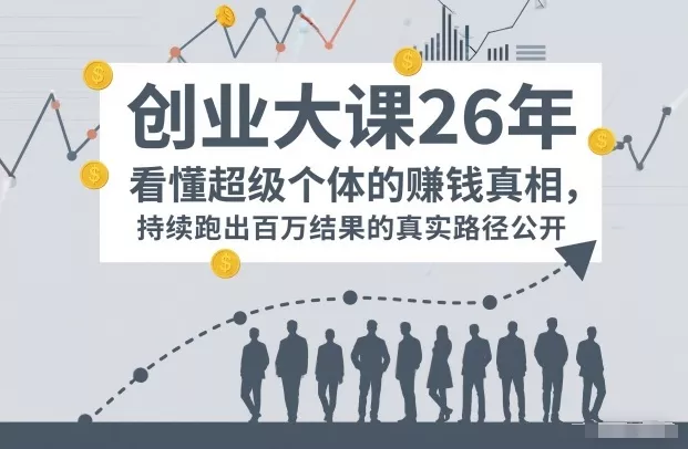 百万IP成交创业大课26年，看懂超级个体的賺钱真相，持续跑出百万结果的真实路径公开 - 付费阅读