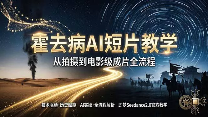 《霍去病》AI短片教学：即梦AI Seedance2.0实操，从拍摄到电影级成片全流程 - 付费阅读