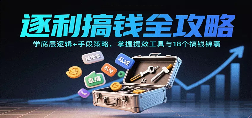逐利搞钱全攻略：学底层逻辑+手段策略，掌握提效工具与18个搞钱锦囊 - 付费阅读