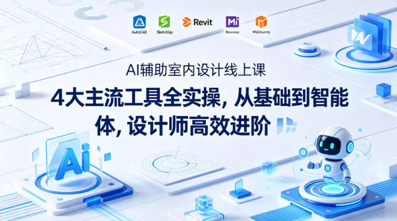 AI辅助室内设计线上课｜4大主流工具全实操，从基础到智能体，设计师高效进阶 - 付费阅读