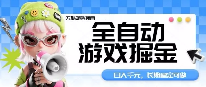 全自动游戏掘金无脑矩阵项目，日入多张，长期稳定可做，真正的睡后收入项目【揭秘】 - 付费阅读