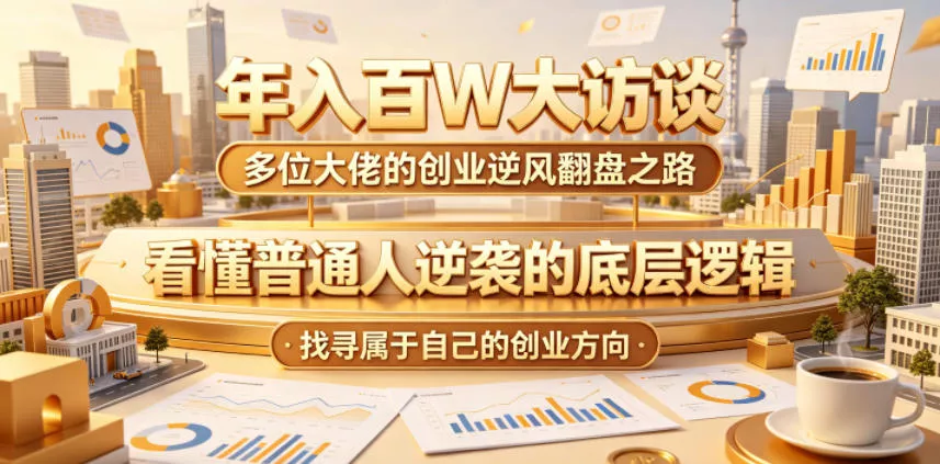 年入百W大访谈，多位大佬的创业逆风翻盘之路，看懂普通人逆袭的底层逻辑，找寻属于自己的创业方向(更新0615) - 付费阅读