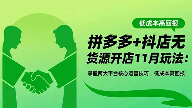 拼多多+抖店无货源开店11月玩法：掌握两大平台核心运营技巧，低成本高回报 - 付费阅读