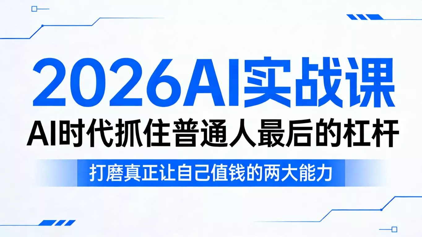 2026AI实战课，AI时代抓住普通人最后的杠杆，打磨真正让自己值钱的两大能力 - 付费阅读