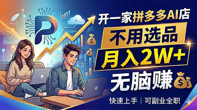 开一家拼多多AI店，不用选品，月入2W+，无脑赚，可副业全职 - 付费阅读