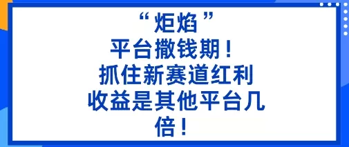 “炬焰”：平台撒钱期！抓住新赛道红利，5分钟二创内容，收益是其他平台几倍！ - 付费阅读
