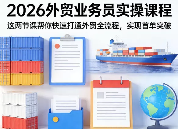 2026外贸业务员实操课程，这两节课帮你快速打通外贸全流程，实现首单突破 - 付费阅读