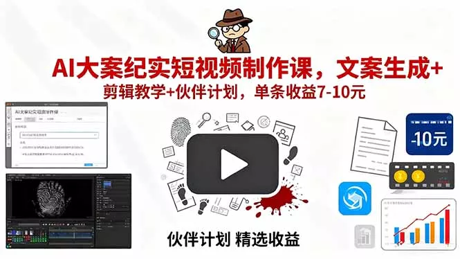 AI大案纪实短视频制作课，文案生成+剪辑教学+伙伴计划，单条收益7-10元 - 付费阅读