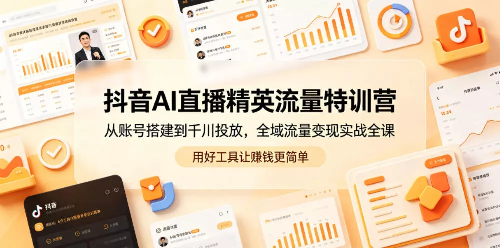 抖音AI直播精英流量特训营，从账号搭建到千川投放，全域流量变现实战全课，用好工具让賺钱更简单 - 付费阅读