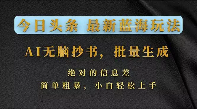今日头条2026最新蓝海玩法，AI无脑抄书，批量生成，绝对的信息差，简单粗暴，小白轻松上手 - 付费阅读