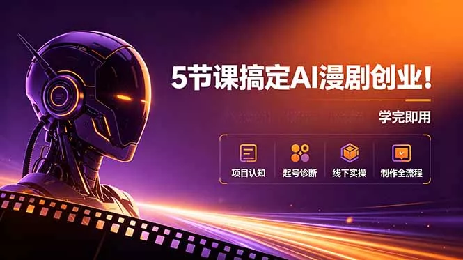 5节课搞定AI漫剧创业！项目认知+起号诊断+线下实操+制作全流程，学完即用 - 付费阅读