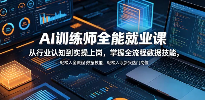 AI训练师全能就业课，从行业认知到实操上岗，掌握全流程数据技能，轻松入职新兴热门岗位 - 付费阅读