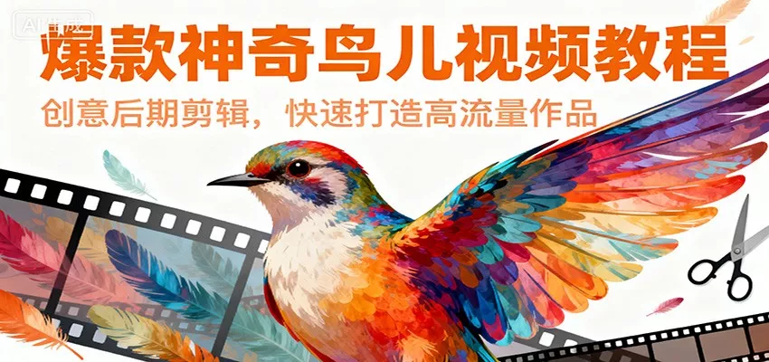 爆款神奇鸟儿视频教程，创意后期剪辑，快速打造高流量作品 - 付费阅读