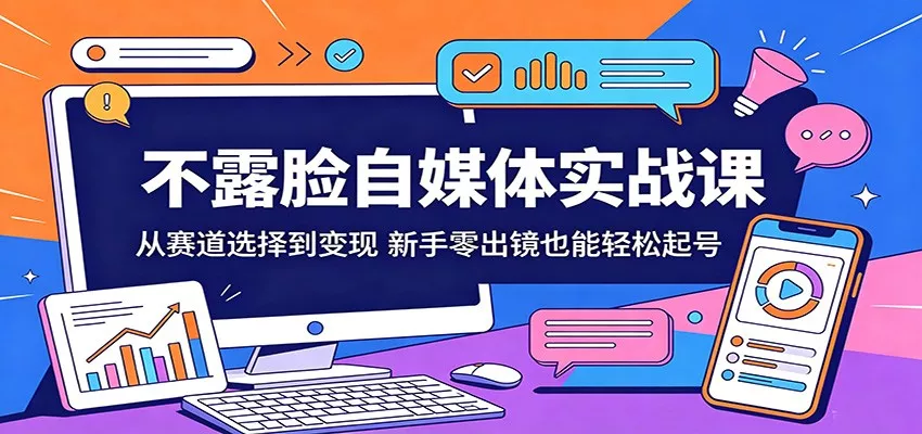 不露脸自媒体实战课：从赛道选择到变现，新手零出镜也能轻松起号 - 付费阅读