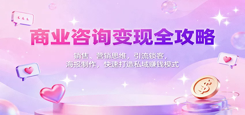 商业咨询变现全攻略：销售、营销思维，引流锁客，海报制作，快速打造私域赚钱模式 - 付费阅读