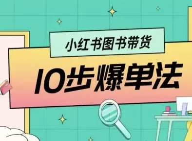 小红书图书带货10步爆单法，从0到1图书带货玩法 - 付费阅读