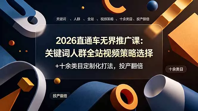 2026直通车无界推广课：关键词人群全站视频策略选择+十余类目定制化打法，投产翻倍 - 付费阅读