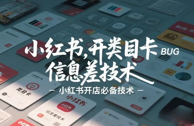 小红书开类目卡BUG技术，信息差技术，小红书开店必备技术 - 付费阅读
