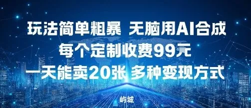 玩法简单粗暴，无脑用AI合成，每个定制收费99米，一天能搞10张，多种变现方式 - 付费阅读