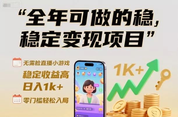 全年可做的稳定变现项目，无需露脸直播小游戏，稳定收益高，日入1k+，零门槛轻松入局【揭秘】 - 付费阅读