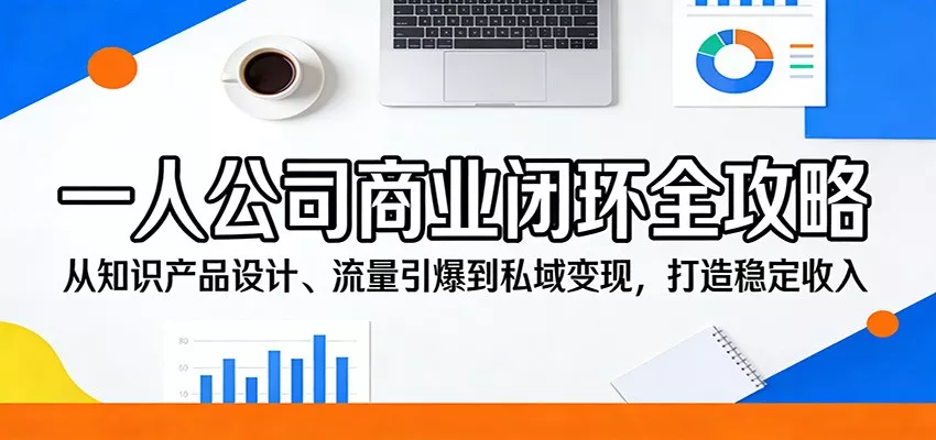 一人公司商业闭环全攻略：从知识产品设计、流量引爆到私域变现，打造稳定收入 - 付费阅读