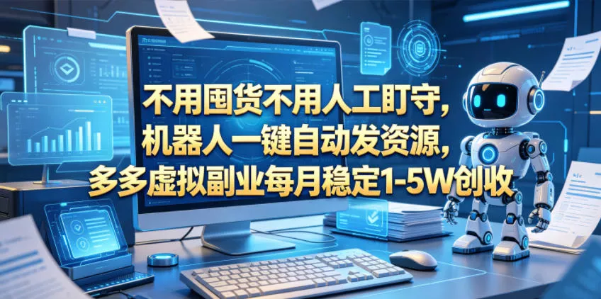 不用囤货不用人工盯守，机器人一键自动发资源，多多虚拟副业每月稳定1-5W创收【揭秘】 - 付费阅读