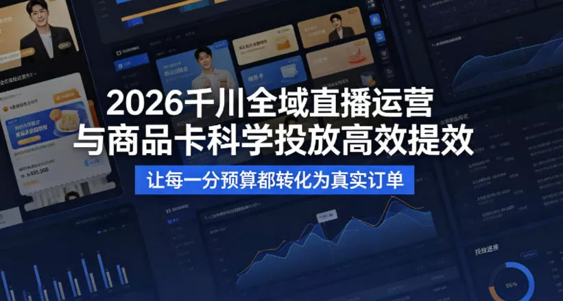 2026千川全域直播运营跟商品卡，科学投放，高效提效，让每一分预算都转化为真实订单 - 付费阅读