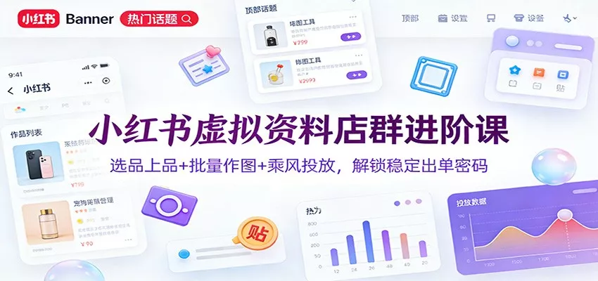 小红书虚拟资料店群进阶课：选品上品+批量作图+乘风投放，解锁稳定出单密码 - 付费阅读