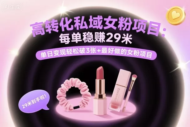 高转化私域女粉项目：每单稳賺29米，单日变现轻松破3张+最好做的女粉项目 - 付费阅读