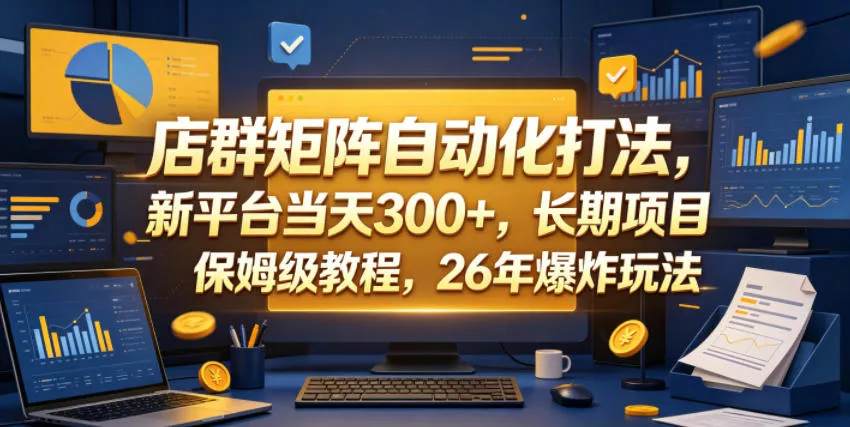 店群矩阵自动化打法，新平台当天300+，长期项目，保姆级教程，26年爆炸玩法【揭秘】 - 付费阅读