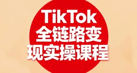 TikTok全链路变现实操课程，全方位助力学员掌握TK变现技能 - 付费阅读