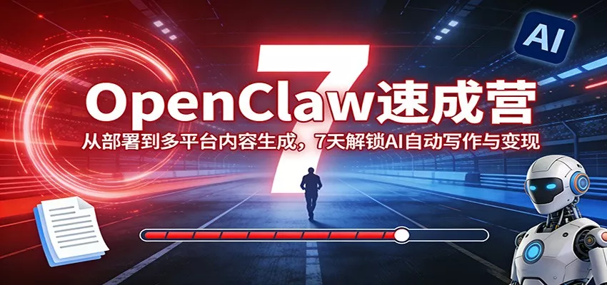 OpenClaw速成营：从部署到多平台内容生成，7天解锁AI自动写作与变现 - 付费阅读