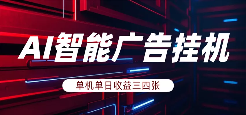 AI智能广告挂机，单机日入三四张，无需人工值守，可矩阵放大操作 - 付费阅读
