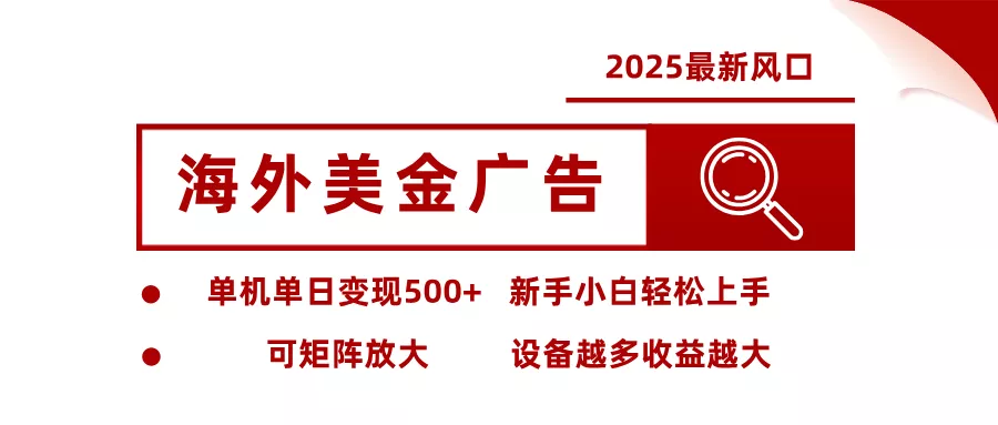 2025最新风口 海外美金广告 单机单日变现500+ 可矩阵放大 设备越多收… - 付费阅读