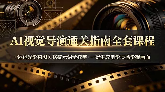 AI视觉导演通关指南全套课程，运镜光影构图风格提示词全教学，一键生成电影质感影视画面 - 付费阅读