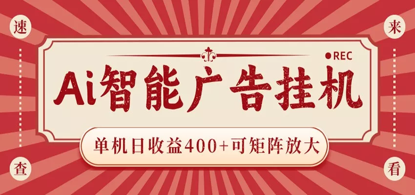 AI智能广告挂机 单机日收益400+ 可矩阵放大 设备越多收益越大 背靠大平台 绿色稳定 - 付费阅读