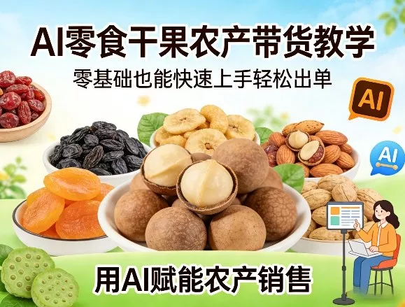 AI零食干果农产带货教学，零基础也能快速上手轻松出单，用AI赋能农产销售 - 付费阅读
