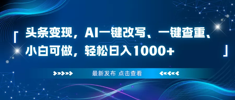 头条变现，AI一键改写、一键查重、小白可做，轻松日入1000+ - 付费阅读