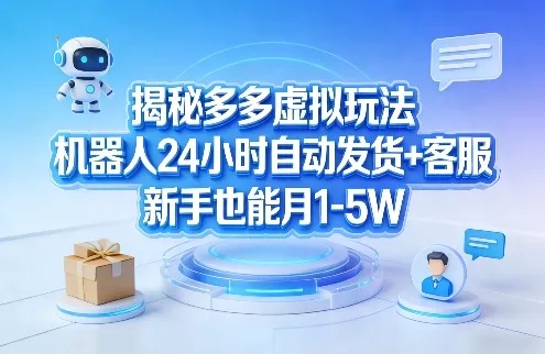 揭秘多多虚拟玩法，机器人24小时自动发货+客服，新手也能月1-5W！ - 付费阅读