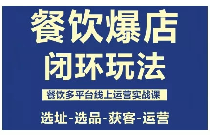 餐饮爆店闭环玩法，餐饮多平台线上运营实战课，选址-选品-获客-运营 - 付费阅读
