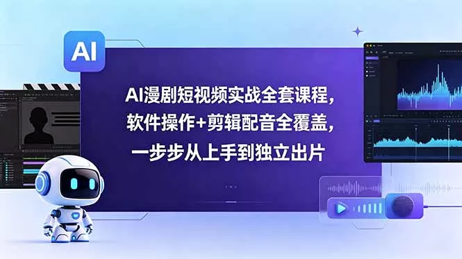 AI漫剧短视频实战全套课程，软件操作+剪辑配音全覆盖，一步步从上手到独立出片 - 付费阅读