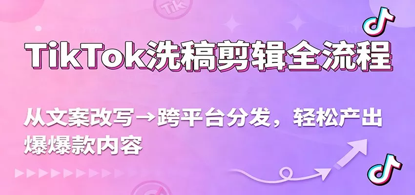 TikTok洗稿剪辑全流程，从文案改写到跨平台分发，轻松产出爆款内容，流量翻倍不是梦 - 付费阅读