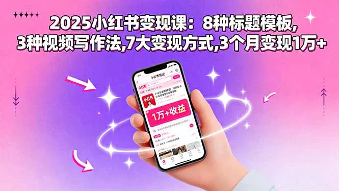 2025小红书变现课：8种标题模板,3种视频写作法,7大变现方式,3个月变现1万+ - 付费阅读