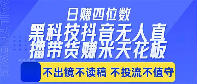 日入四位数！！最新黑科技抖音无人直播带货赚钱天花板，不出镜，不读稿，不投流，不值守，手… - 付费阅读
