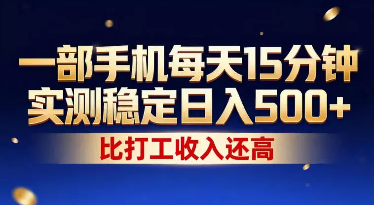 一部手机每天15分钟，实测稳定日入500+，比打工收入还高，操作简单，一看就会【揭秘】 - 付费阅读