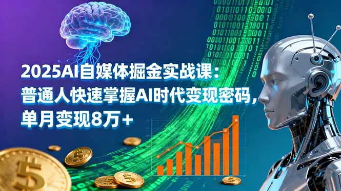 2025AI自媒体掘金实战课：普通人快速掌握AI时代变现密码，单月变现8万+ - 付费阅读