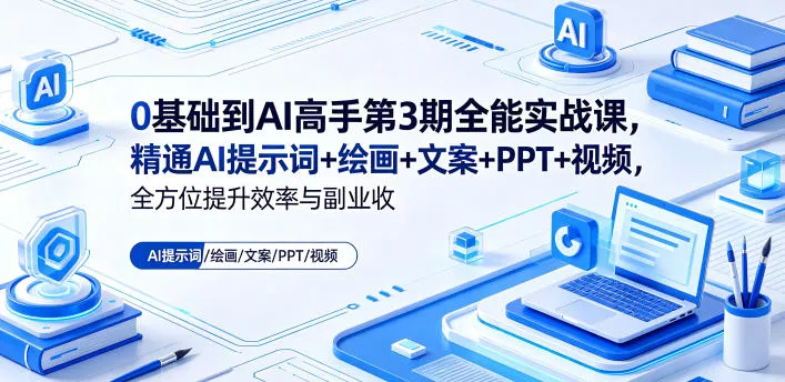 0基础到AI高手第3期全能实战课，精通AI提示词+绘画+文案+PPT+视频，全方位提升效率与副业收益 - 付费阅读