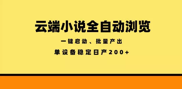 云端小说全自动浏览阅读，一键启动、批量产出，单设备稳定产出200+【揭秘】 - 付费阅读