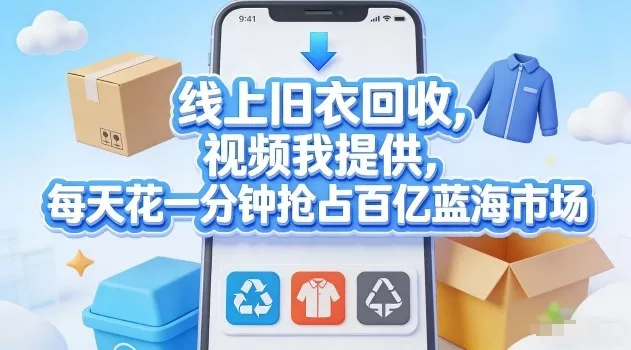 线上旧衣回收，视频我提供，每天花一分钟抢占百亿蓝海市场【揭秘】 - 付费阅读