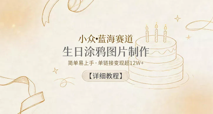 小众蓝海赛道，生日涂鸦图片制作，简单易上手，单链接变现超12W+【详细教程】 - 付费阅读
